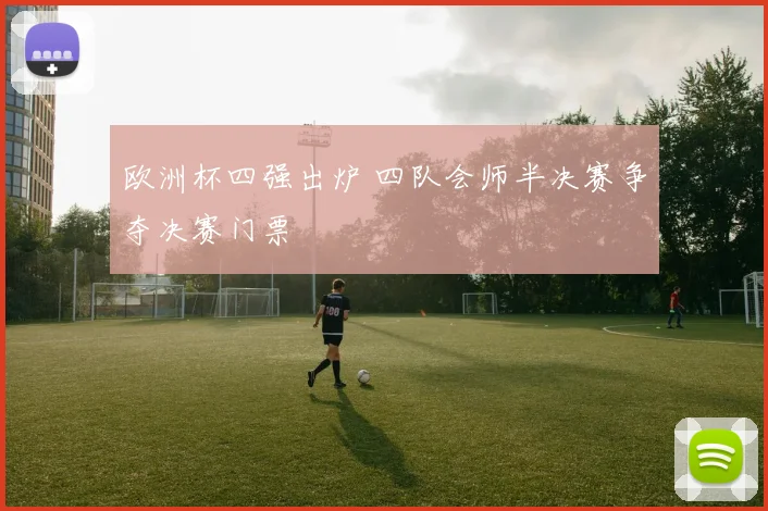 欧洲杯四强出炉 四队会师半决赛争夺决赛门票