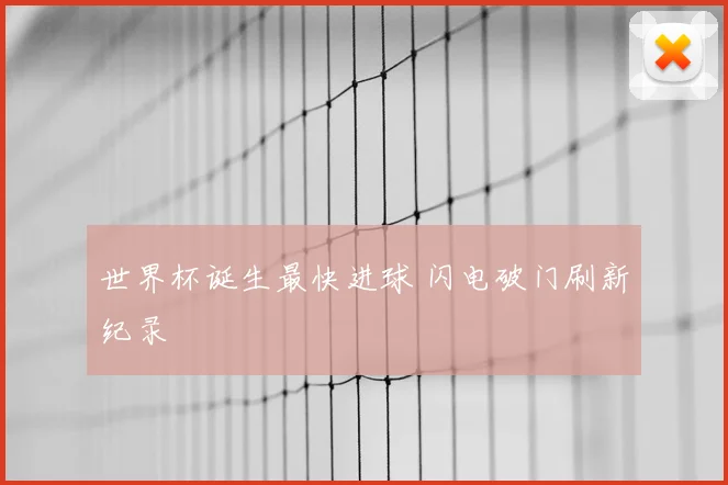 世界杯诞生最快进球 闪电破门刷新纪录